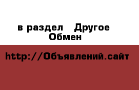 в раздел : Другое » Обмен 